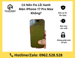 Có Nên Fix Lỗi Xanh Màn iPhone 17 Pro Max Không?