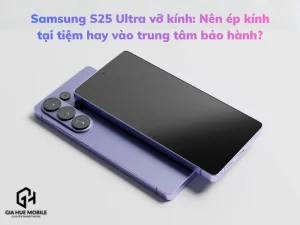 Samsung S25 Ultra vỡ kính: Nên ép kính tại tiệm hay vào trung tâm bảo hành?